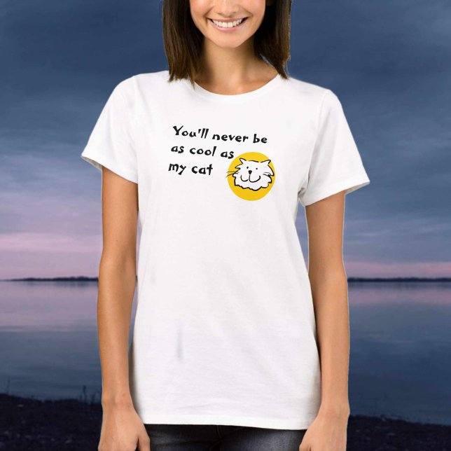 You'll Never Be as Cool as my Cat T-Shirt (Creator Uploaded)