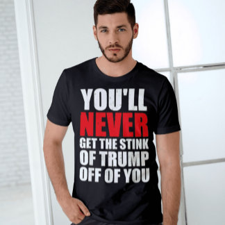 You'll Never Get The Stink Of Trump Off Of You T-Shirt