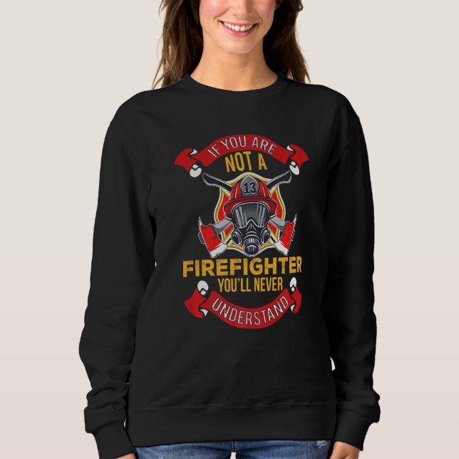 You'll Never Understand  Fireman Firefighter Mens  Sweatshirt (Front)