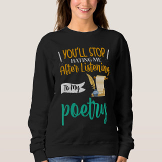You'll Stop Hating Me Poet Poetry Sweatshirt