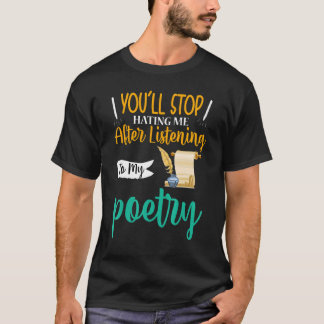 You'll Stop Hating Me Poet Poetry T-Shirt