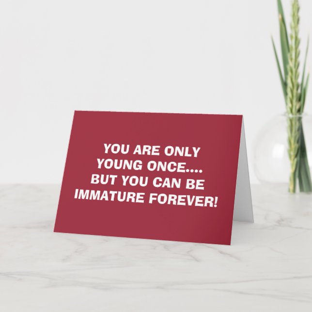 YOUNG ONCE-IMMATURE FOREVER=BIRTHDAY WISHES CARD (Front)