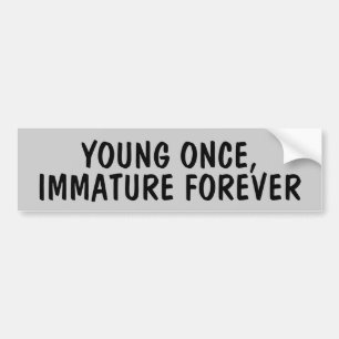 Young Once, Immature forever Bumper Sticker