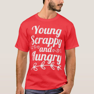 Young Scrappy and Hungry  T-Shirt