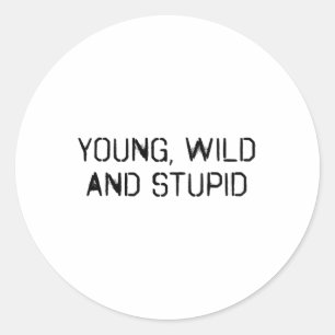 Young wild and stupid classic round sticker