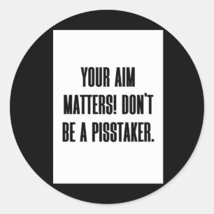 Your Aim S! Don't Be A Taker - Funny Toilet Sticke Classic Round Sticker