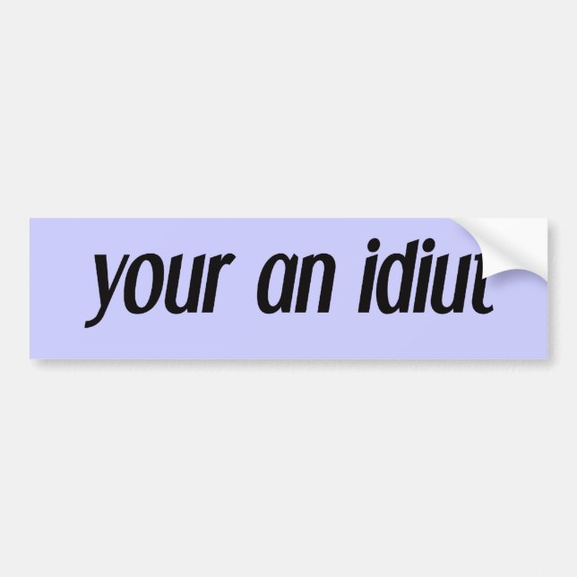 your an idiut bumper sticker (Front)