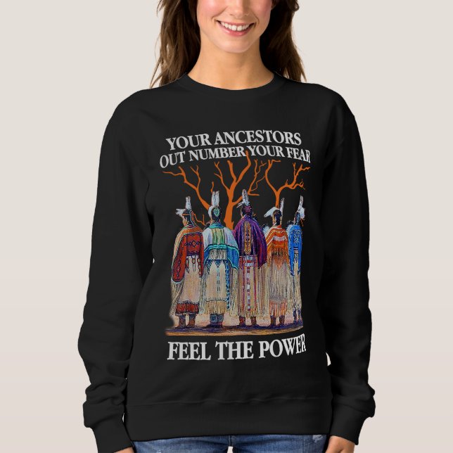 Your Ancestors Out Number Your Fear Native America Sweatshirt (Front)