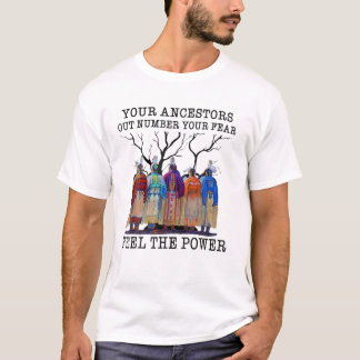 Your Ancestors Out Number Your Fear Native America T-Shirt