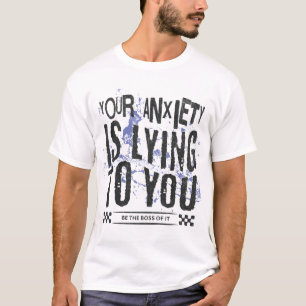 Your anxiety is lying to you - be the boss of it T-Shirt