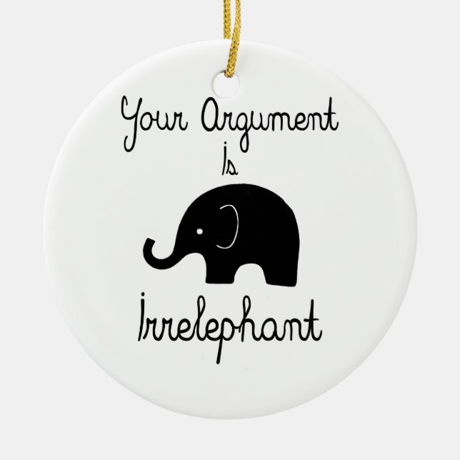 Your Argument Is Irrelephant Ceramic Ornament (Front)