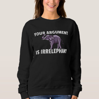 Your Argument Is Irrelephant Elephant  Cute Women  Sweatshirt