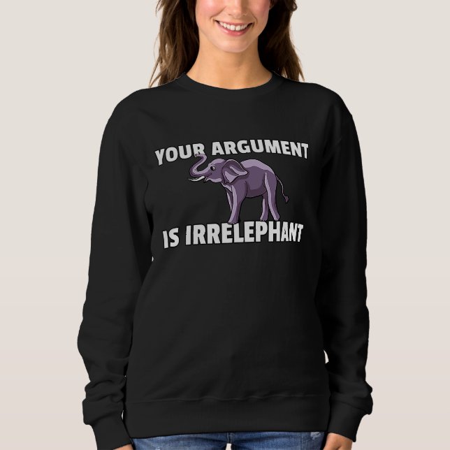Your Argument Is Irrelephant Elephant  Cute Women  Sweatshirt (Front)