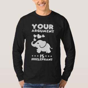 Your Argument Is Irrelephant Elephant Pun Jokes 1 T-Shirt