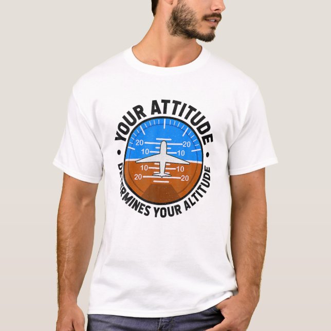 Your Attitude Determines Your Altitude Pilot Airpl T-Shirt (Front)