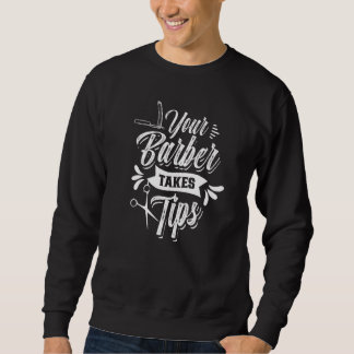 Your Barber Takes Tips Barbershop Barbers Job Hobb Sweatshirt
