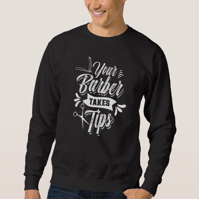 Your Barber Takes Tips Barbershop Barbers Job Hobb Sweatshirt (Front)