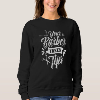 Your Barber Takes Tips Barbershop Barbers Job Hobb Sweatshirt