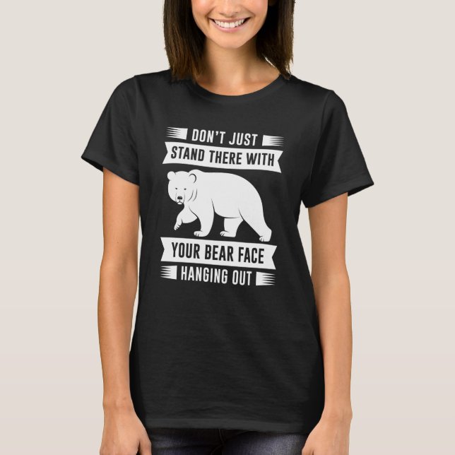 Your Bear Face Hanging Out T-Shirt (Front)