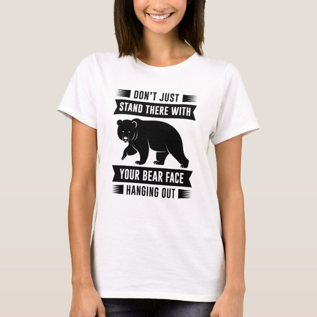 Your Bear Face Hanging Out T-Shirt (Front)
