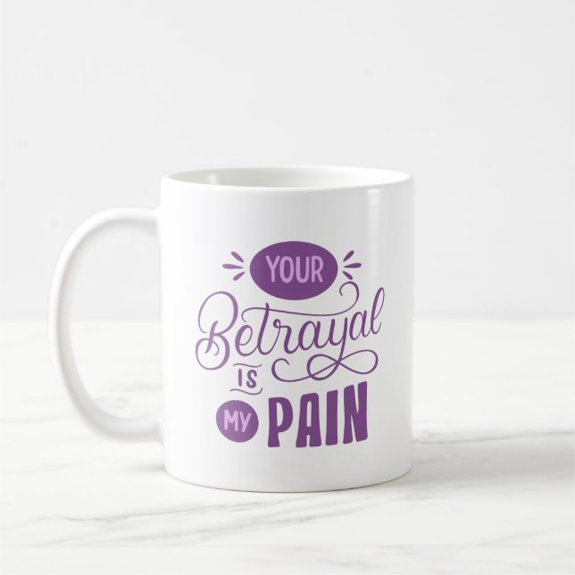 YOUR BETRAYAL IS MY PAIN COFFEE MUG (Left)