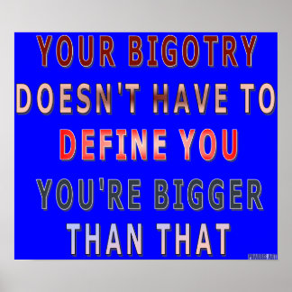 Your Bigotry...You're Bigger Than That Poster