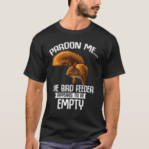 Your Birdfeeder Is Empty Squirrel Cute Squirrel Lo T-Shirt