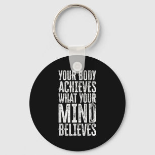 Your Body Achieves What Your Mind Believes Motivat Key Ring