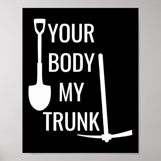 Your Body My Trunk Funny For Men Women  Poster (Front)