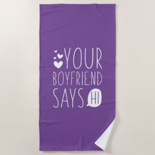 Your Boyfriend Says Hi Beach Towel