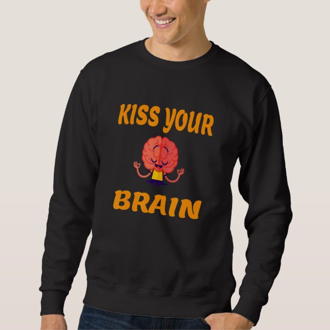 Your brain day Kiss Your Brain 1 Sweatshirt (Front)