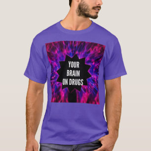 Your Brain on Drugs T-Shirt