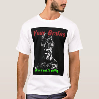 Your Brains aren't worth eating T-Shirt