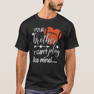 Your Brother Can't Play Like Mine  Football Sister T-Shirt