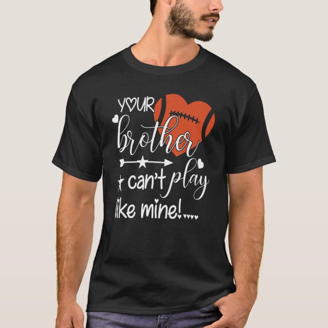 Your Brother Can't Play Like Mine  Football Sister T-Shirt (Front)
