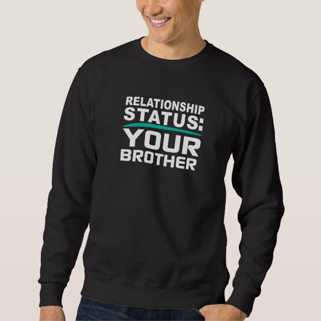 Your Brother Relationship Bro Status Online Dating Sweatshirt (Front)