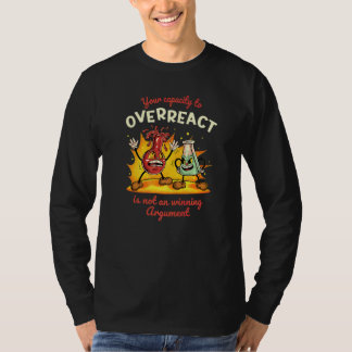 Your Capacity to Overreact is Not a Winning Argume T-Shirt