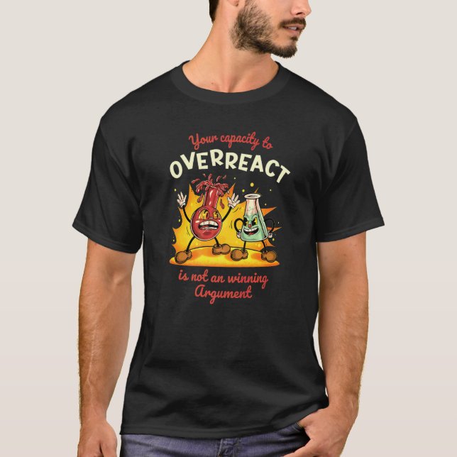 Your Capacity to Overreact is Not a Winning Argume T-Shirt (Front)