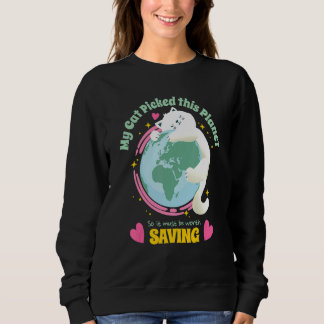Your Cat Picked This Planet So Save Earth   Cute Sweatshirt