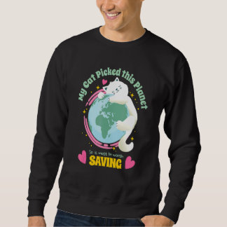 Your Cat Picked This Planet So Save Earth   Cute Sweatshirt