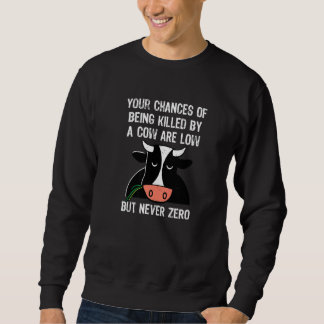 Your Chances Of Being Killed By A Cow Are Low Sweatshirt