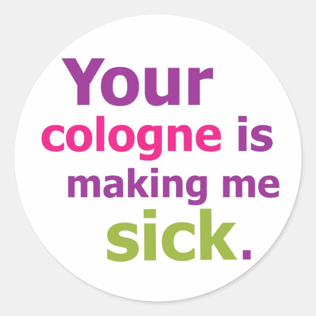 Your cologne is making me sick. classic round sticker (Front)
