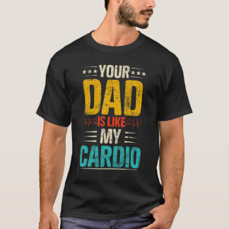 Your Dad Is Like My Cardio Romantic Couples Costum T-Shirt