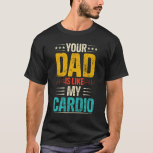 Your Dad Is Like My Cardio Romantic Couples Costum T-Shirt