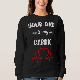 Your Dad Is My Cardio 3 Sweatshirt