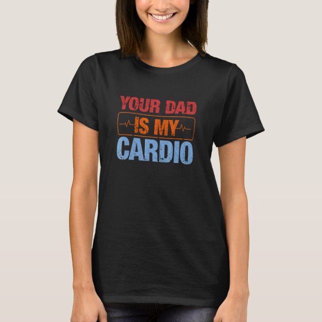 Your Dad Is My Cardio 4 T-Shirt (Front)