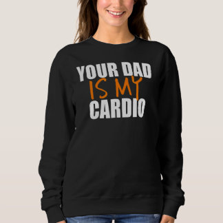 Your Dad Is My Cardio Back Print Sweatshirt