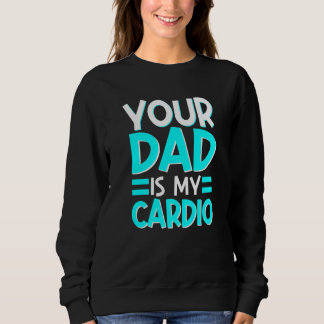 Your Dad Is My Cardio Best Mum Ever Motherhood Mam Sweatshirt