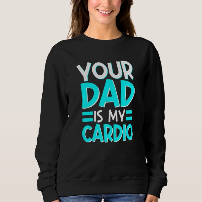 Your Dad Is My Cardio Best Mum Ever Motherhood Mam Sweatshirt (Front)