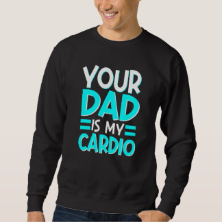 Your Dad Is My Cardio Best Mum Ever Motherhood Mam Sweatshirt